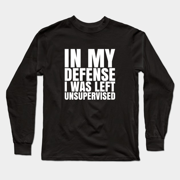 I Was Left Unsupervised - White Text Long Sleeve T-Shirt by CrazyShirtLady
